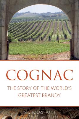 Cognac: The story of the world's greatest brandy - Faith, Nicholas