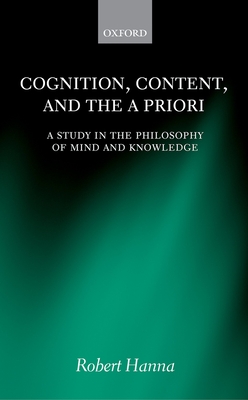 Cognition, Content, and the A Priori: A Study in the Philosophy of Mind and Knowledge - Hanna, Robert