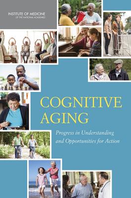 Cognitive Aging: Progress in Understanding and Opportunities for Action - Institute of Medicine, and Board on Health Sciences Policy, and Committee on the Public Health Dimensions of Cognitive Aging