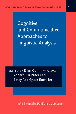 Cognitive and Communicative Approaches to Linguistic Analysis - Contini-Morava, Ellen (Editor), and Kirsner, Robert S, Professor (Editor), and Rodriguez-Bachiller, Betsy, Professor (Editor)