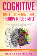 Cognitive and Dialectical Behavioral Therapy: Overcome Anxiety and Depression, Tackle Negative Thought Patterns, Control Your Emotions, and Change Your Mood Through Effective Psychotherapy