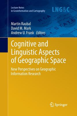 Cognitive and Linguistic Aspects of Geographic Space: New Perspectives on Geographic Information Research - Raubal, Martin (Editor), and Mark, David M (Editor), and Frank, Andrew U (Editor)