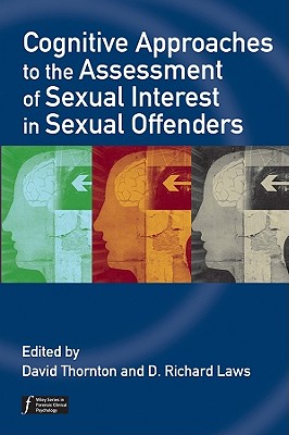 Cognitive Approaches to the Assessment of Sexual Interest in Sexual Offenders - Thornton, David (Editor), and Laws, D Richard, PhD (Editor)