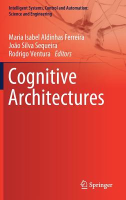 Cognitive Architectures - Aldinhas Ferreira, Maria Isabel (Editor), and Silva Sequeira, Joo (Editor), and Ventura, Rodrigo (Editor)