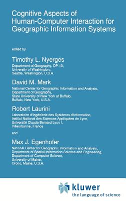 Cognitive Aspects of Human-Computer Interaction for Geographic Information Systems - Nyerges, T L (Editor), and Mark, D M (Editor), and Laurini, Robert (Editor)