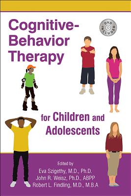 Cognitive-Behavior Therapy for Children and Adolescents - Szigethy, Eva, MD, PhD (Editor), and Weisz, John R, PhD, Abpp (Editor), and Findling, Robert L, MD, MBA (Editor)