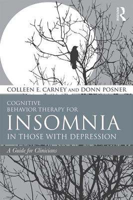 Cognitive Behavior Therapy for Insomnia in Those with Depression: A Guide for Clinicians - Carney, Colleen E., and Posner, Donn