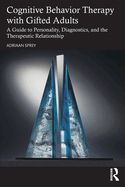Cognitive Behavior Therapy with Gifted Adults: A Guide to Personality, Diagnostics, and the Therapeutic Relationship