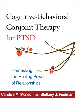 Cognitive-Behavioral Conjoint Therapy for Ptsd: Harnessing the Healing Power of Relationships - Monson, Candice M, PhD, and Fredman, Steffany J, PhD