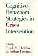 Cognitive-Behavioral Strategies in Crisis Intervention - Datilio, Frank M (Editor), and Freeman, Arthur, Edd, Abpp (Editor), and Dattilio, Frank M, PhD, Abpp (Editor)