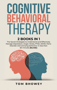 Cognitive Behavioral Therapy: 2 Books in 1: The Secret Strategies to Understand and Effectively Manage Depression, Anger, Stress, PTSD, ADHD, Panic Disorder and worrying behaviour in less than 60 minutes (Part 1 and 2)