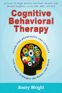 Cognitive Behavioral Therapy: A Guide to Fight Anxiety and Panic Attacks with Mental Toughness Using Cbt, Dbt, and ACT - Overcome Depression and Anxiety with Simple Techniques That Rewire Your Brain