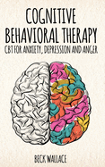 Cognitive Behavioral Therapy: CBT for Anxiety, Depression and Anger