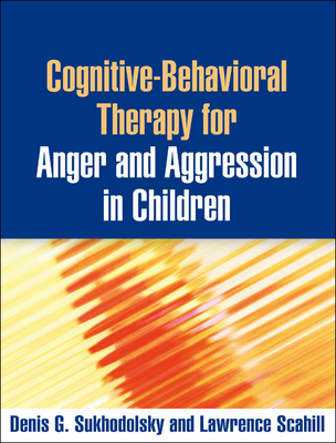 Cognitive-Behavioral Therapy for Anger and Aggression in Children - Sukhodolsky, Denis G, PhD, and Scahill, Lawrence, PhD