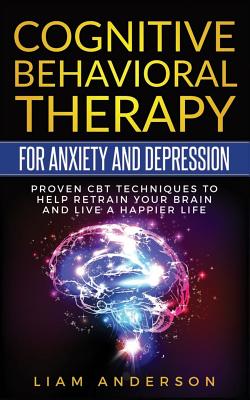 Cognitive Behavioral Therapy for Anxiety and Depression: CBT Therapy for Beginners - Anderson, Liam