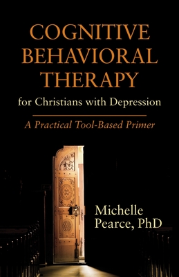 Cognitive Behavioral Therapy for Christians with Depression: A Practical Tool-Based Primer - Pearce, Michelle, PhD