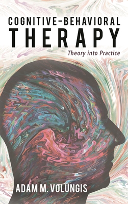Cognitive-Behavioral Therapy: Theory Into Practice - Volungis, Adam M