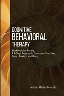 Cognitive Behavioral Therapy Workbook for Anxiety: A 7-Step Program to Overcome Your Fear, Panic, Anxiety, and Worry