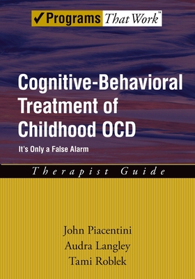 Cognitive-Behavioral Treatment of Childhood Ocd: It's Only a False Alarmtherapist Guide - Piacentini, John, and Langley, Audra, and Roblek, Tami