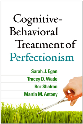 Cognitive-Behavioral Treatment of Perfectionism - Egan, Sarah J, PhD, and Wade, Tracey D, PhD, and Shafran, Roz, PhD