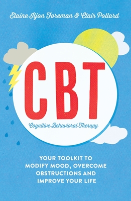 Cognitive Behavioural Therapy (CBT): Your Toolkit to Modify Mood, Overcome Obstructions and Improve Your Life - Pollard, Clair, and Iljon Foreman, Elaine