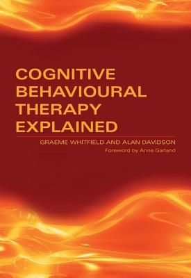 Cognitive Behavioural Therapy Explained - Whitfield, Graeme, and Davidson, Alan