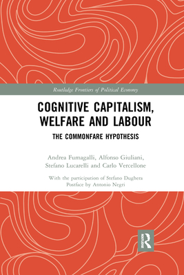 Cognitive Capitalism, Welfare and Labour: The Commonfare Hypothesis - Fumagalli, Andrea, and Giuliani, Alfonso, and Lucarelli, Stefano