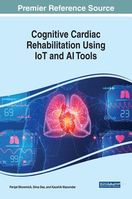 Cognitive Cardiac Rehabilitation Using IoT and AI Tools - Bhowmick, Parijat (Editor), and Das, Sima (Editor), and Mazumdar, Kaushik (Editor)
