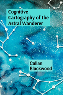 Cognitive Cartography of the Astral Wanderer: Understanding Their Messages From Beyond the Grave