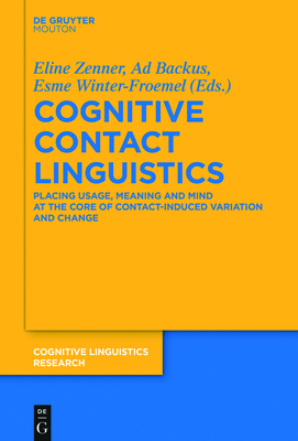 Cognitive Contact Linguistics: Placing Usage, Meaning and Mind at the Core of Contact-Induced Variation and Change - Zenner, Eline (Editor), and Backus, Ad (Editor), and Winter-Froemel, Esme (Editor)