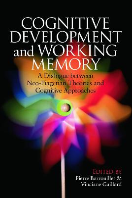 Cognitive Development and Working Memory: A Dialogue between Neo-Piagetian Theories and Cognitive Approaches - Barrouillet, Pierre (Editor), and Gaillard, Vinciane (Editor)