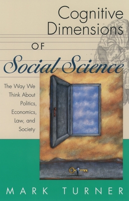 Cognitive Dimensions of Social Science: The Way We Think about Politics, Economics, Law, and Society - Turner, Mark