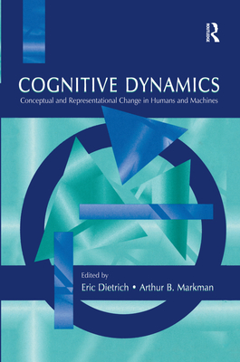 Cognitive Dynamics: Conceptual and Representational Change in Humans and Machines - Dietrich, Eric (Editor), and Markman, Arthur B (Editor)