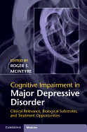 Cognitive Impairment in Major Depressive Disorder: Clinical Relevance, Biological Substrates, and Treatment Opportunities