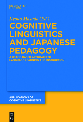 Cognitive Linguistics and Japanese Pedagogy: A Usage-Based Approach to Language Learning and Instruction - Masuda, Kyoko (Editor)