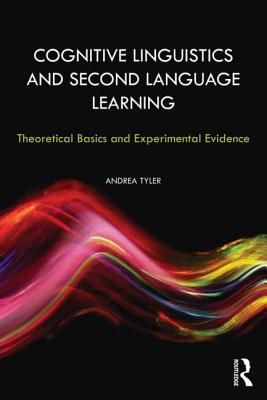 Cognitive Linguistics and Second Language Learning: Theoretical Basics and Experimental Evidence - Tyler, Andrea