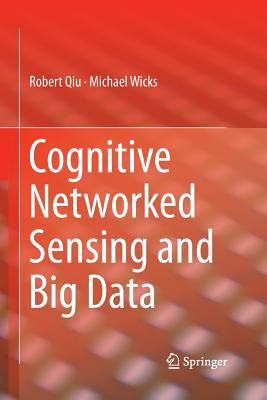 Cognitive Networked Sensing and Big Data - Qiu, Robert, and Wicks, Michael