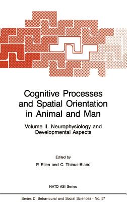 Cognitive Processes and Spatial Orientation in Animal and Man: Volume II Neurophysiology and Developmental Aspects - Ellen, P (Editor), and Thinus-Blanc, C (Editor)