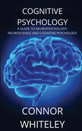 Cognitive Psychology: A Guide to Neuropsychology, Neuroscience and Cognitive Psychology