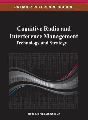 Cognitive Radio and Interference Management: Technology and Strategy - Ku, Meng-Lin (Editor), and Lin, Jia-Chin (Editor)