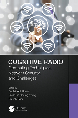 Cognitive Radio: Computing Techniques, Network Security and Challenges - Kumar, Budati Anil (Editor), and Ching, Peter Ho Chiung (Editor), and Torii, Shuichi (Editor)