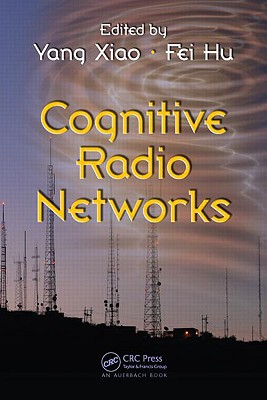 Cognitive Radio Networks - Xiao, Yang (Editor), and Hu, Fei (Editor)