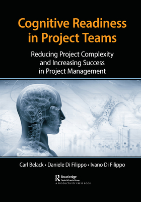 Cognitive Readiness in Project Teams: Reducing Project Complexity and Increasing Success in Project Management - Belack, Carl, and Di Filippo, Daniele, and Di Filippo, Ivano