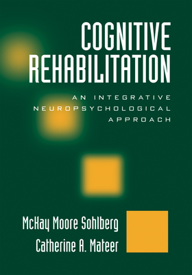 Cognitive Rehabilitation, Second Edition: An Integrative Neuropsychological Approach - Sohlberg, McKay Moore, and Mateer, Catherine A.