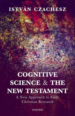 Cognitive Science and the New Testament: A New Approach to Early Christian Research - Czachesz, Istvn