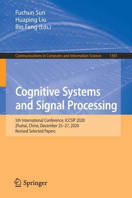 Cognitive Systems and Signal Processing: 5th International Conference, Iccsip 2020, Zhuhai, China, December 25-27, 2020, Revised Selected Papers - Sun, Fuchun (Editor), and Liu, Huaping (Editor), and Fang, Bin (Editor)