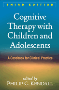 Cognitive Therapy with Children and Adolescents, Third Edition: A Casebook for Clinical Practice