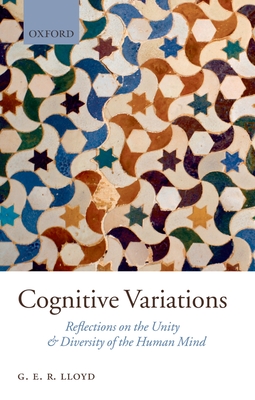 Cognitive Variations: Reflections on the Unity and Diversity of the Human Mind - Lloyd, Geoffrey