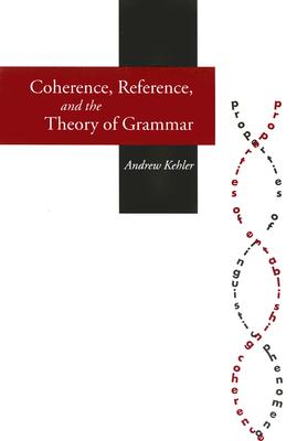 Coherence, Reference, and the Theory of Grammar - Kehler, Andrew