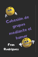 Cohesi?n de grupos mediante el humor: Para monitores, dinamizadores, recreadores, profes....